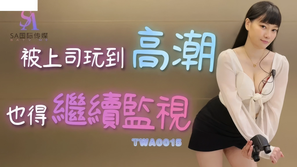 SA国际传媒TWA0015被上司玩到高潮也得继续监视-麻豆剧情巴士站mdgirl.icu